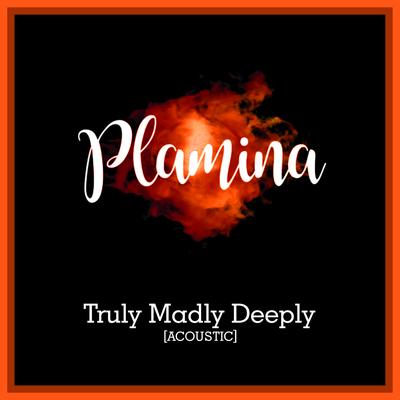 Truly Madly Deeply (Acoustic) By Plamina's cover