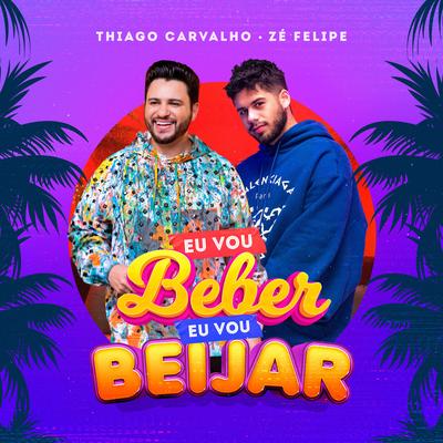 Eu Vou Beber, Eu Vou Beijar By Zé Felipe, Thiago Carvalho's cover