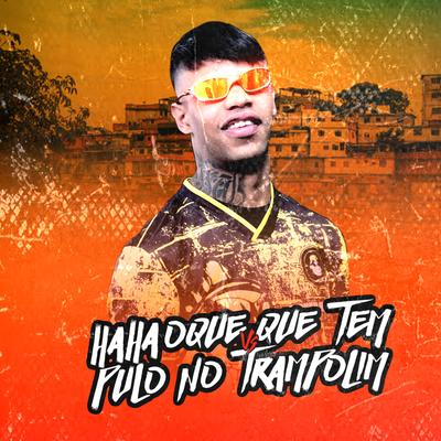 HAHA OQUE QUE TEM vs PULO NO TRAMPOLIM By DJ Rugal Original, DJ Guina, MC Kalzin, MC Pipokinha's cover