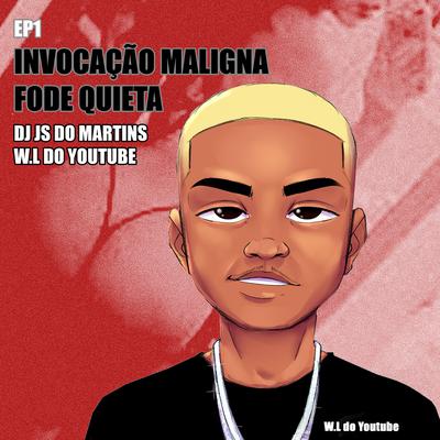 EP1 - INVOCAÇÃO MALIGNA - FODE QUIETA By W.L DO YOUTUBE's cover