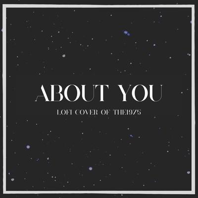 About You (Lofi Cover of The1975)'s cover