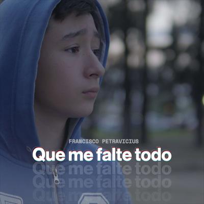 Que Me Falte Todo By Francisco Petravicius's cover