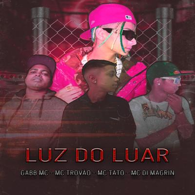 Luz do Luar By MC DI MAGRIN, MC Trovão, Gabb MC, Mc Tato, Luz do Luar's cover