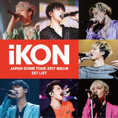 iKON JAPAN DOME TOUR 2017 追加公演 SET LIST's cover