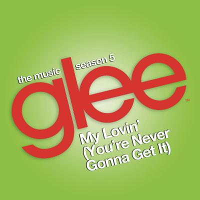 My Lovin' (You're Never Gonna Get It) (Glee Cast Version) By Glee Cast's cover