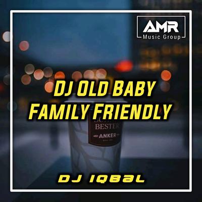 DJ OLD BABY FAMILY FRIENDLY By Dj Iqbal's cover