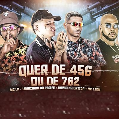 Quer de 456 ou de 762 By Mc LK, Barca Na Batida, Luanzinho do Recife's cover