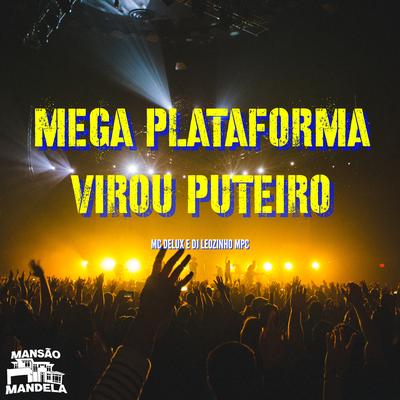 Mega Plataforma Virou Puteiro By DJ Leozinho MPC, Mc Delux's cover