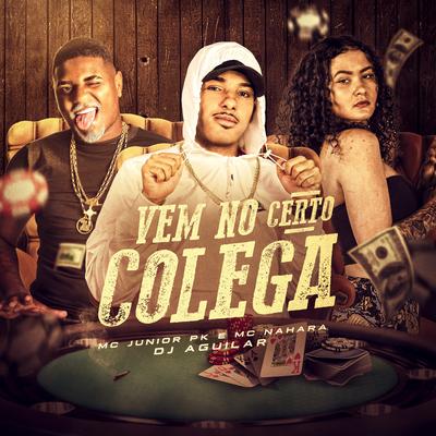 Vem no Certo Colega By Mc Junior Pk, MC NAHARA, Dj Aguilar's cover