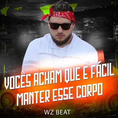 Vocês Acham Que É Fácil Manter Esse Corpo By WZ Beat's cover