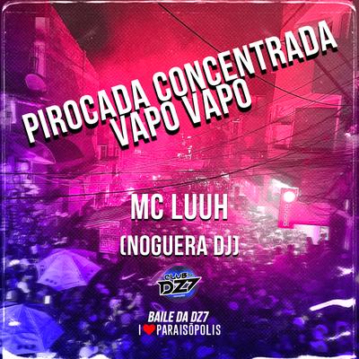 Pirocada Concentrada - Vapo Vapo By MC Luuh, Noguera DJ's cover