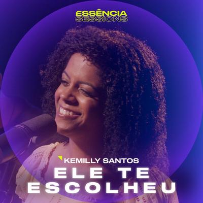 Ele Te Escolheu (Essência Sessions) By Kemilly Santos's cover
