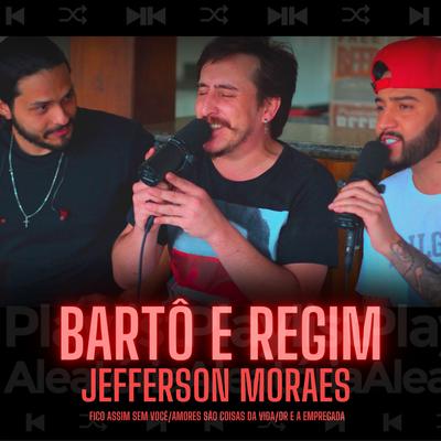 Fico Assim Sem Você / Amores São Coisas da Vida / Dr e a Empregada By Bartô e Regim, Jefferson Moraes's cover