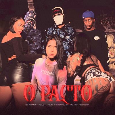 O Pacto By DJ Arana, MC LCKaiique, Mc Carol 011, Yuri Redicopa's cover