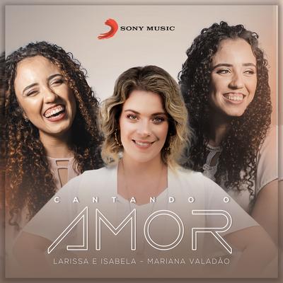 Cantando o Amor By Larissa e Isabela, Mariana Valadão's cover