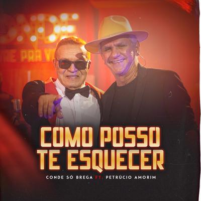 Como Posso Te Esquecer By O Conde Só Brega, Petrúcio Amorim's cover