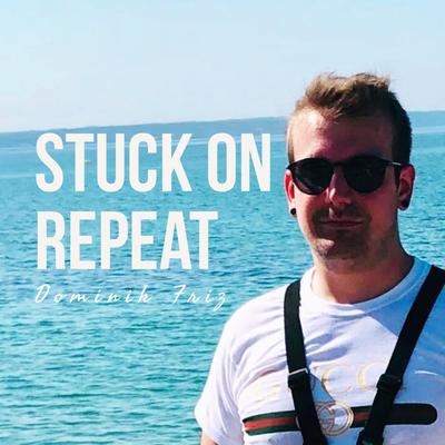 Stuck on Repeat By Dominik Friz's cover