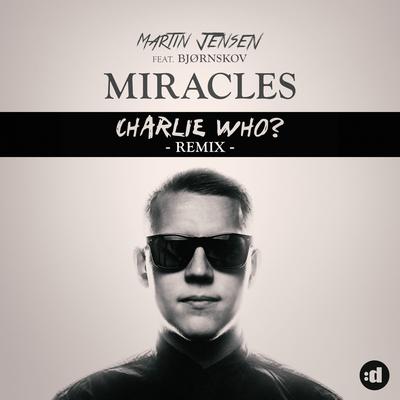 Miracles (feat. Bjørnskov) (Charlie Who Remix) By Martin Jensen, Bjørnskov's cover