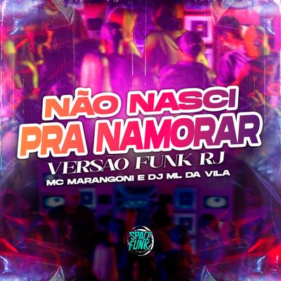 Não Nasci pra Namorar (Versão Funk Rj) By MC Marangoni, DJ ML da Vila, Space Funk's cover