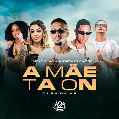 A Mãe Ta On By Mc Lz, Mc G2, Dj Ph Da Vp, Flavinha, Preta DZY's cover