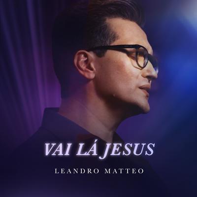 Vai Lá Jesus By Leandro Matteo's cover