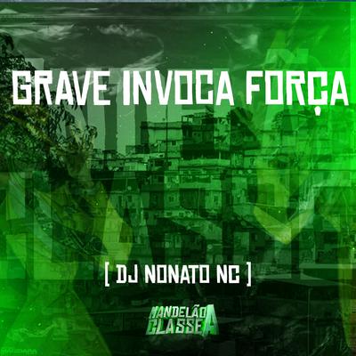 Grave Invoca Força By Dj Nonato Nc's cover