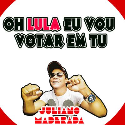 Oh Lula Eu Vou Votar em Tu By Juliano Maderada's cover