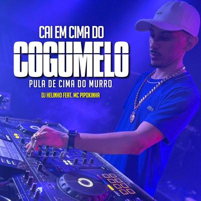 Cai em Cima do Cogumelo By DJ Helinho, MC Pipokinha's cover