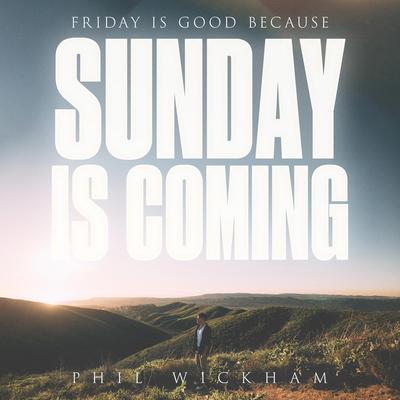 Sunday Is Coming By Phil Wickham's cover