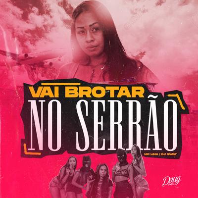 Vai Brotar no Serrão By Mc Lina, DJ Swat's cover