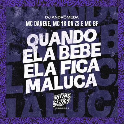 Quando Ela Bebe Ela Fica Maluca By MC BF, Mc Daneve, DJ Andromeda, Mc 1k da zs's cover