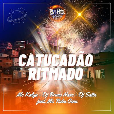Catucadão Ritmado By Dj Bruno Nasc, DJ Satin, MC Kalyu, Mc Roba Cena, BM HITS PRODUTORA's cover
