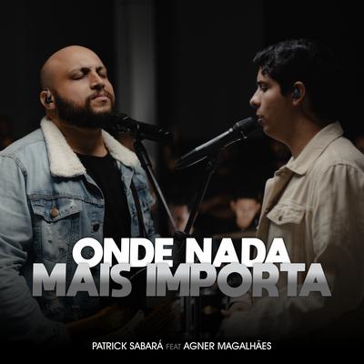 Onde Nada Mais Importa By Patrick Sabará, Agner Magalhães's cover