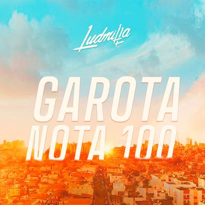 Garota Nota 100 By LUDMILLA's cover