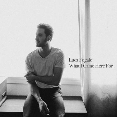 What I Came Here For By Luca Fogale's cover