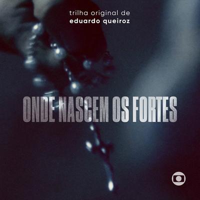 Onde Nascem Os Fortes – Trilha Original de Eduardo Queiroz's cover