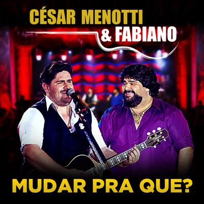 Mudar Pra Que? By César Menotti & Fabiano's cover