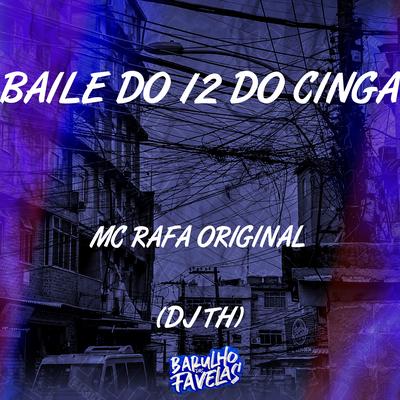 Baile do 12 do Cinga By MC Rafa Original, DJ TH's cover