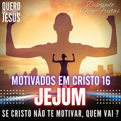 Pregação Sobre Jejum | Motivados em Cristo 16 By Discipulo Diego Freitas's cover