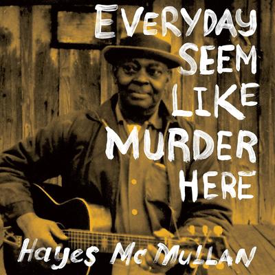 Every Day Seem Like Murder Here By Hayes McMullan's cover