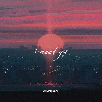 i need ya By mussac's cover