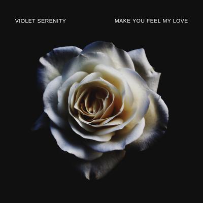 Make You Feel My Love By Violet Serenity's cover
