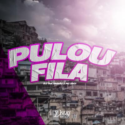 Pulou Fila By DJ TAK VADIÃO, MC Saci's cover