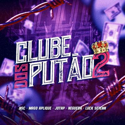 Clube dos Putão 2 (feat. Negueba & Luck Sevenn) By NSC, Mago Aplique, JotaP, Negueba, Luck Sevenn's cover