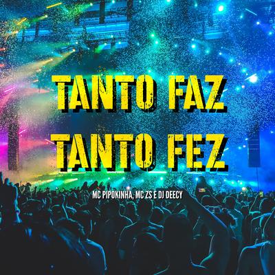 Tanto Faz Tanto Fez By MC Pipokinha, MC ZS, Dj Deecy's cover