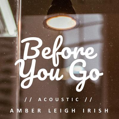 Before You Go (Acoustic) By Amber Leigh Irish's cover
