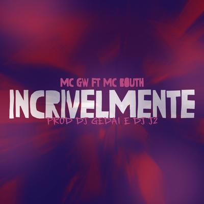 Incrivelmente By Mc Gw, MC Bouth, DJ J2, DJ Gedai, Tropa da W&S's cover