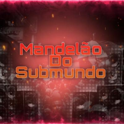 Mandelão do Submundo By Dj Danixx, Dj Chomem, Mc Dl 22, MC Madan's cover