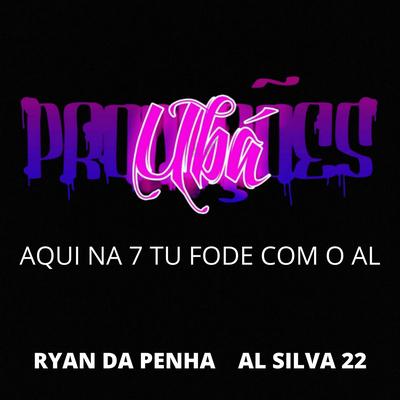 AQUI NA 7 TU FODE COM O AL By Ubá Produções, DJ AL SILVA 22, DJ RYAN DA PENHA's cover