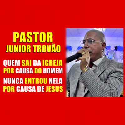 Quem Sai da Igreja por Causa do Homem Nunca Entrou Nela por Causa de Jesus By Pr. Júnior Trovão's cover